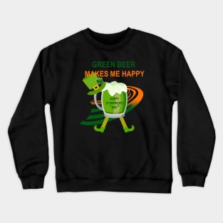 Green beer makes me happy Crewneck Sweatshirt